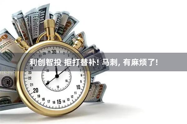 利创智投 拒打替补! 马刺, 有麻烦了!