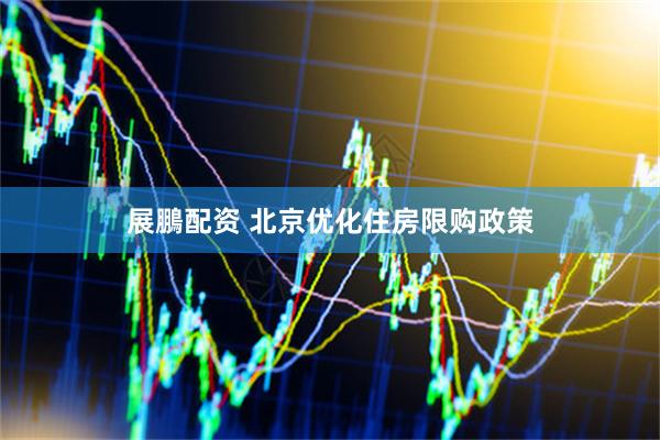 展鵬配资 北京优化住房限购政策
